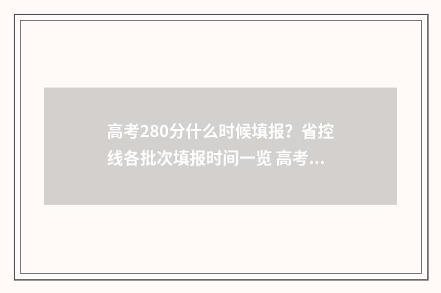 高考280分什么时候填报？省控线各批次填报时间一览 高考280分什么水平