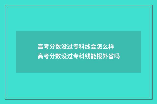 高考分数没过专科线会怎么样 高考分数没过专科线能报外省吗