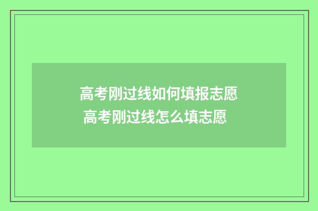 高考刚过线如何填报志愿 高考刚过线怎么填志愿