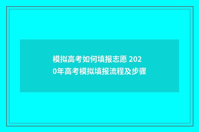 模拟高考如何填报志愿 2020年高考模拟填报流程及步骤