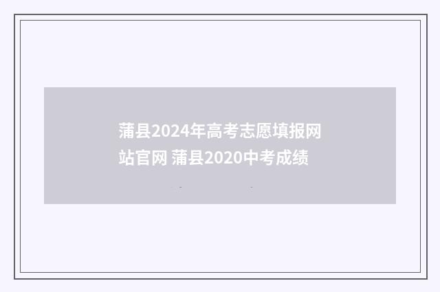 蒲县2024年高考志愿填报网站官网 蒲县2020中考成绩
