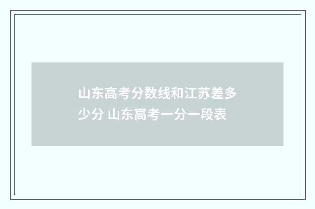 山东高考分数线和江苏差多少分 山东高考一分一段表