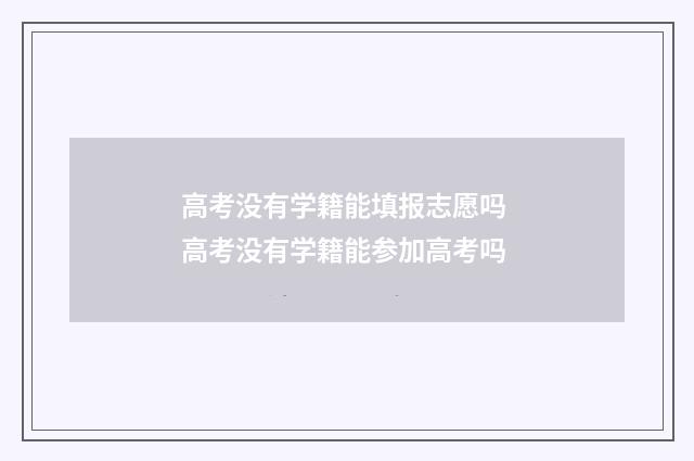 高考没有学籍能填报志愿吗 高考没有学籍能参加高考吗