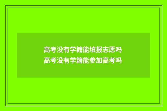 高考没有学籍能填报志愿吗 高考没有学籍能参加高考吗
