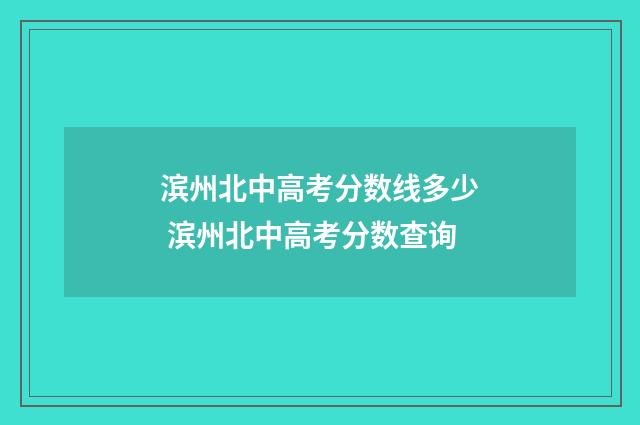 滨州北中高考分数线多少 滨州北中高考分数查询