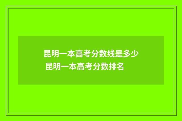 昆明一本高考分数线是多少 昆明一本高考分数排名
