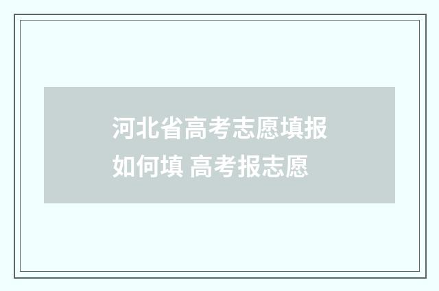 河北省高考志愿填报如何填 高考报志愿
