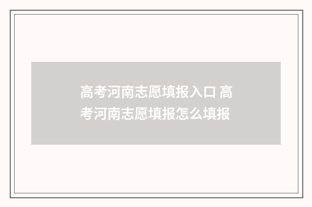 高考河南志愿填报入口 高考河南志愿填报怎么填报