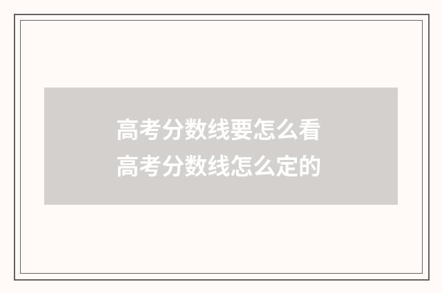 高考分数线要怎么看 高考分数线怎么定的