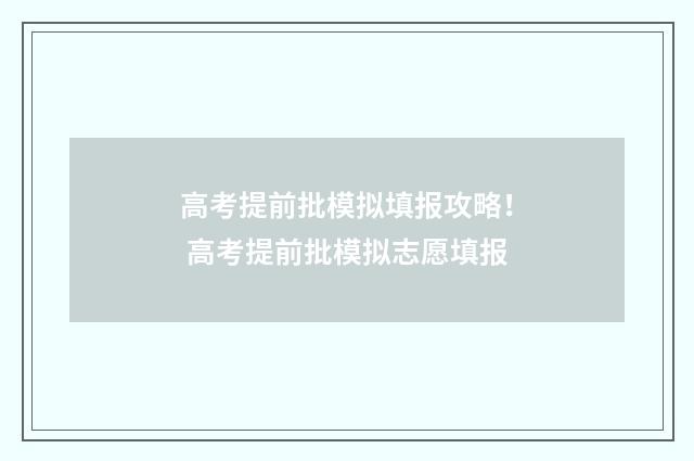 高考提前批模拟填报攻略！ 高考提前批模拟志愿填报