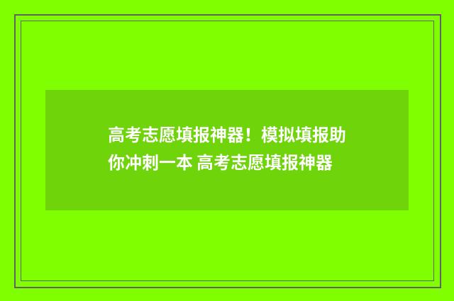高考志愿填报神器！模拟填报助你冲刺一本 高考志愿填报神器