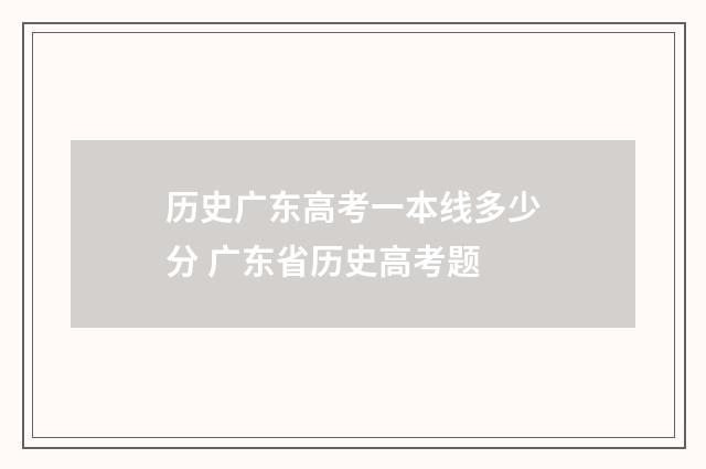 历史广东高考一本线多少分 广东省历史高考题