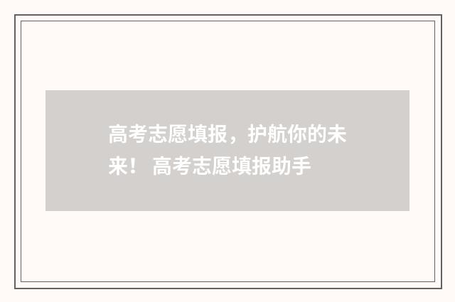 高考志愿填报，护航你的未来！ 高考志愿填报助手
