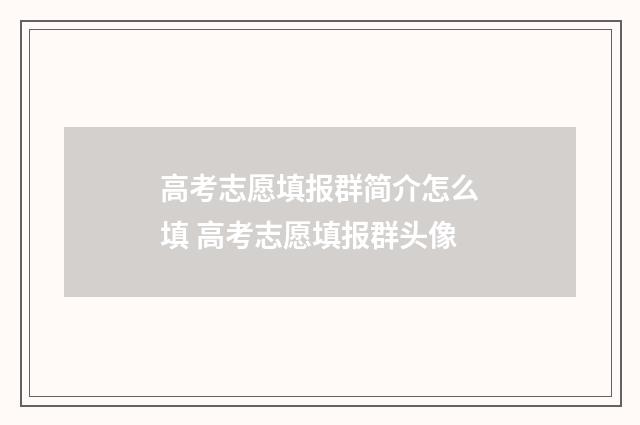 高考志愿填报群简介怎么填 高考志愿填报群头像