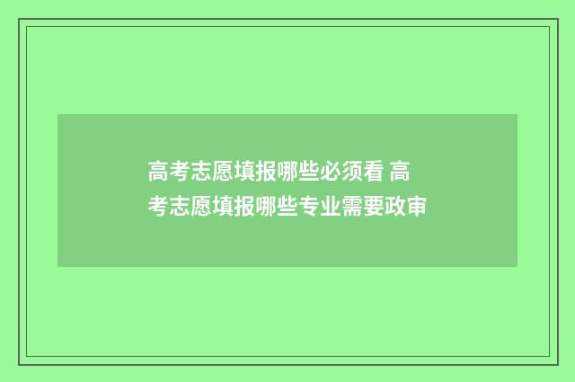 高考志愿填报哪些必须看 高考志愿填报哪些专业需要政审