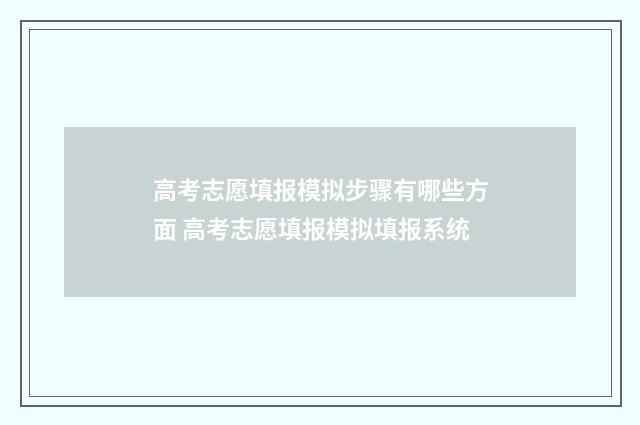 高考志愿填报模拟步骤有哪些方面 高考志愿填报模拟填报系统