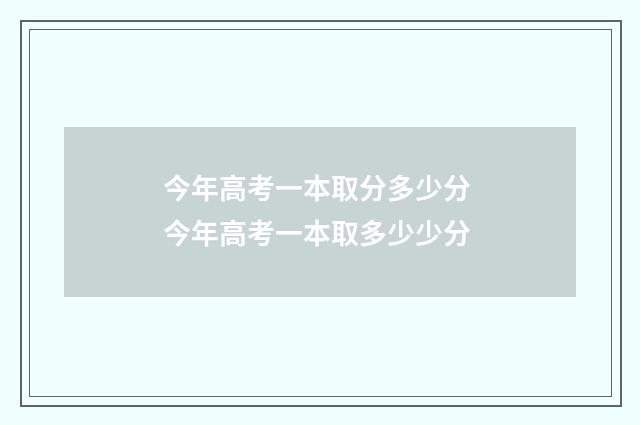 今年高考一本取分多少分 今年高考一本取多少少分