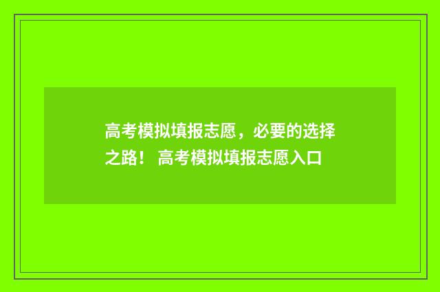 高考模拟填报志愿，必要的选择之路！ 高考模拟填报志愿入口