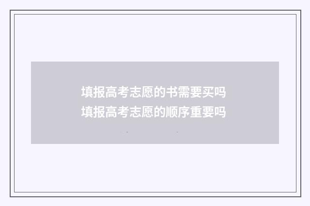填报高考志愿的书需要买吗 填报高考志愿的顺序重要吗