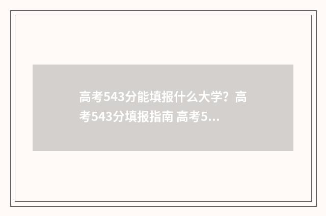 高考543分能填报什么大学？高考543分填报指南 高考543分怎么样