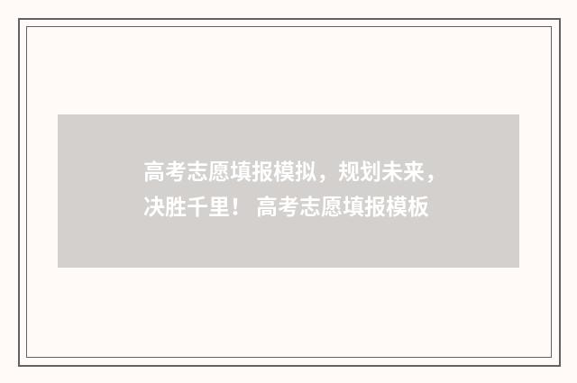 高考志愿填报模拟，规划未来，决胜千里！ 高考志愿填报模板