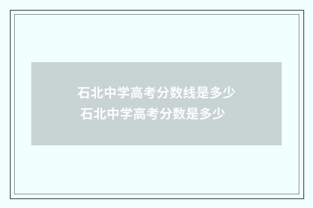 石北中学高考分数线是多少 石北中学高考分数是多少