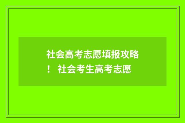 社会高考志愿填报攻略！ 社会考生高考志愿