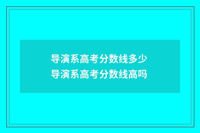 导演系高考分数线多少 导演系高考分数线高吗
