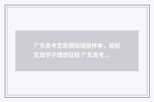 广东高考志愿模拟填报样本，轻松实现学子理想征程 广东高考志愿模拟表格