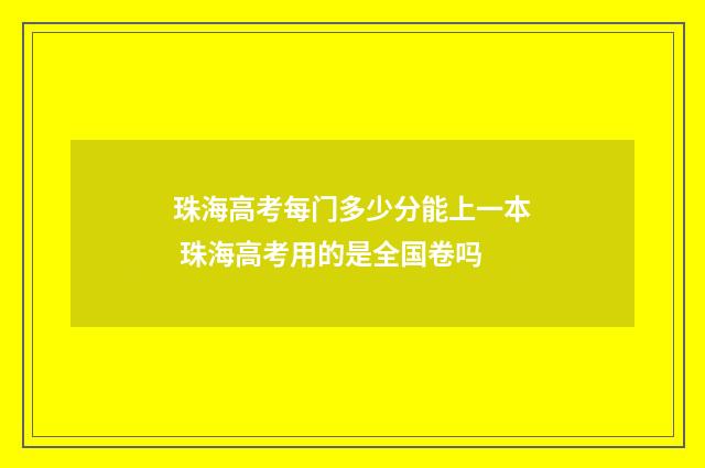 珠海高考每门多少分能上一本 珠海高考用的是全国卷吗