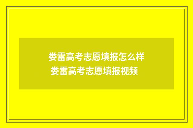娄雷高考志愿填报怎么样 娄雷高考志愿填报视频