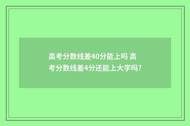 高考分数线差40分能上吗 高考分数线差4分还能上大学吗?