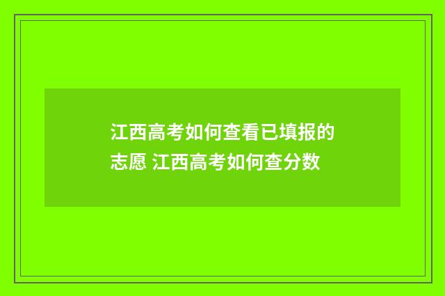 江西高考如何查看已填报的志愿 江西高考如何查分数