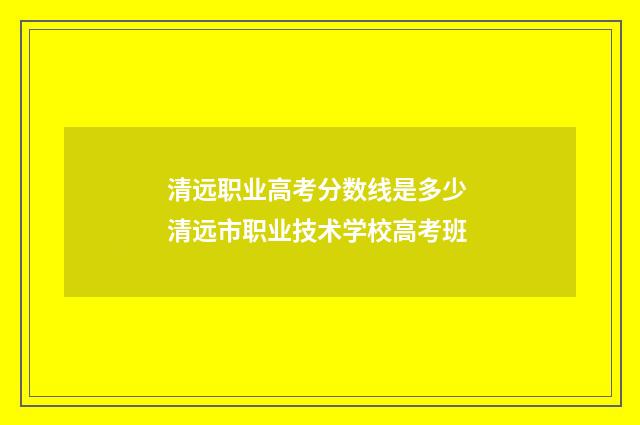 清远职业高考分数线是多少 清远市职业技术学校高考班