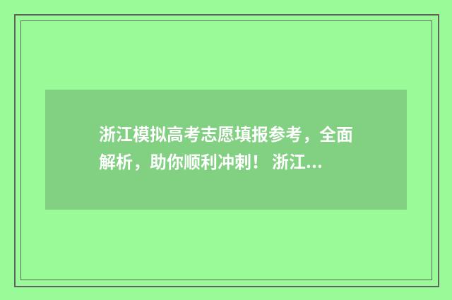 浙江模拟高考志愿填报参考，全面解析，助你顺利冲刺！ 浙江模拟高考志愿填报时间
