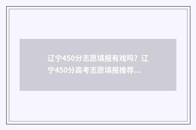 辽宁450分志愿填报有戏吗？辽宁450分高考志愿填报推荐 辽宁省高考450分能报哪个学校
