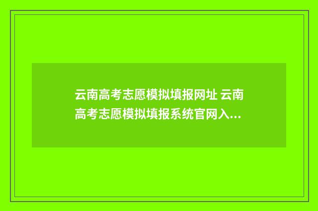 云南高考志愿模拟填报网址 云南高考志愿模拟填报系统官网入口