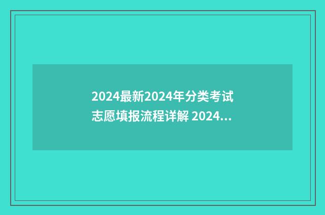 2024最新2024年分类考试志愿填报流程详解 2024年分田