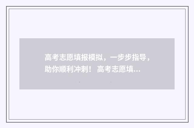 高考志愿填报模拟，一步步指导，助你顺利冲刺！ 高考志愿填报模板完整版