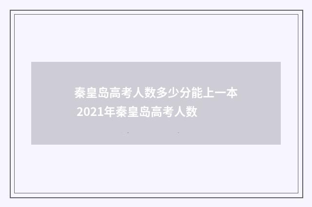 秦皇岛高考人数多少分能上一本 2021年秦皇岛高考人数