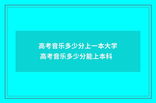 高考音乐多少分上一本大学 高考音乐多少分能上本科