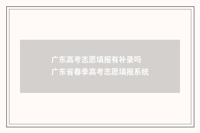 广东高考志愿填报有补录吗 广东省春季高考志愿填报系统