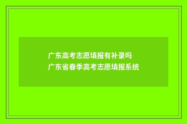 广东高考志愿填报有补录吗 广东省春季高考志愿填报系统