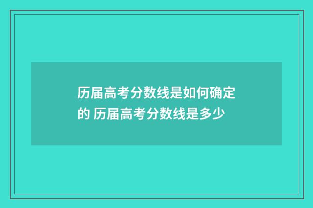 历届高考分数线是如何确定的 历届高考分数线是多少