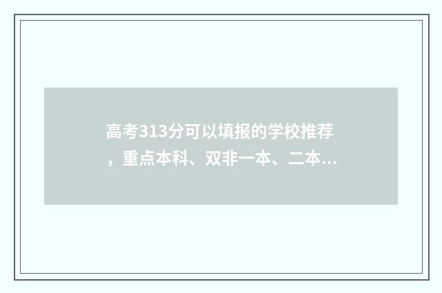 高考313分可以填报的学校推荐，重点本科、双非一本、二本院校有哪些？ 高考313分能上什么专科