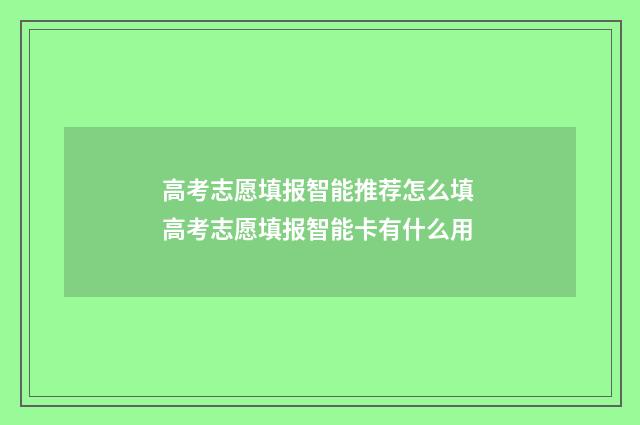 高考志愿填报智能推荐怎么填 高考志愿填报智能卡有什么用