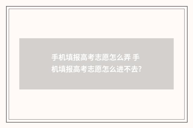 手机填报高考志愿怎么弄 手机填报高考志愿怎么进不去?