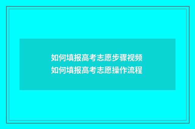 如何填报高考志愿步骤视频 如何填报高考志愿操作流程