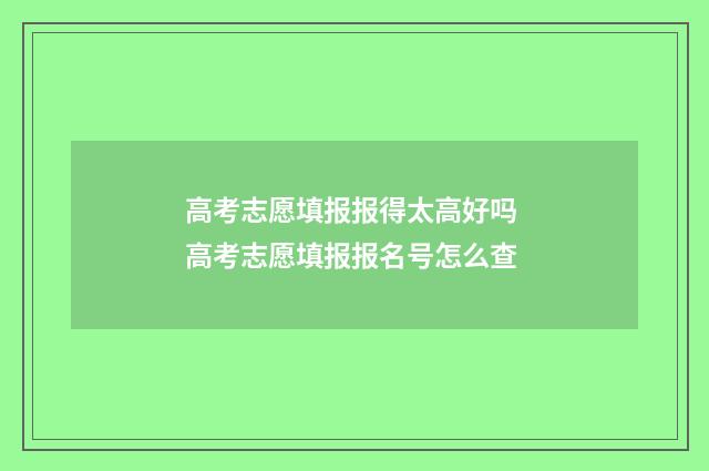 高考志愿填报报得太高好吗 高考志愿填报报名号怎么查
