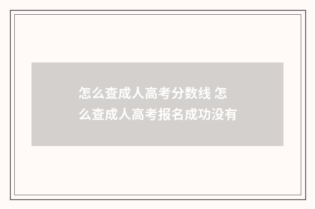 怎么查成人高考分数线 怎么查成人高考报名成功没有